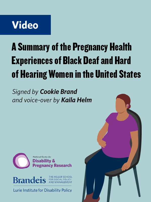 Video: A Summary of the Pregnancy Health Experiences of Black Deaf and Hard of Hearing Women in the United States. Signed by Cookie Brand and voice-over by Kaila Helm. National Center for Disability & Pregnancy Research logo. Lurie Institute logo.