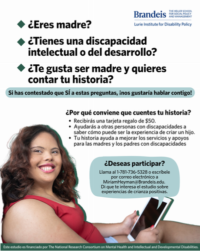 Una mujer latina con discapacidad intelectual. Sonríe y teclea en un ordenador portátil. El texto dice:  ¿Eres madre? ¿Tienes una discapacidad intelectual o del desarrollo? ¿Te gusta ser madre y quieres contar tu historia? Si has contestado que SÍ a estas preguntas, ¡nos gustaría hablar contigo! ¿Por qué conviene que cuentes tu historia? Recibirás una tarjeta regalo de $50. Ayudarás a otras personas con discapacidades a saber cómo puede ser la experiencia de criar un hijo. Tu historia ayuda a mejorar los servicios y apoyos para las madres y los padres con discapacidades. ¿Deseas participar? Llama al 1-781-736-5328 o escríbele por correo electrónico a MiriamHeyman@Brandeis.edu. Di que te interesa el estudio sobre experiencias de crianza positivas. Este estudio es financiado por The National Research Consortium on Mental Health and Intellectual and Developmental Disabilities.